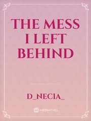 The mess I left behind The Mess You Leave Behind Novel