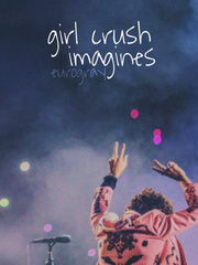 girl crush [ imagines ] You Deserve Better Fanfic