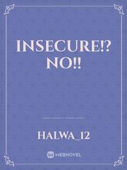 INSECURE!? NO!! Insecure Novel