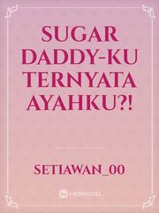 Sugar Daddy-ku ternyata Ayahku?! Book