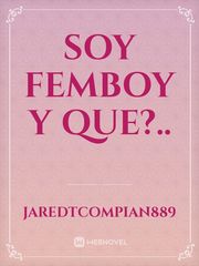 SOY FEMBOY
Y QUE?.. Femboy Novel