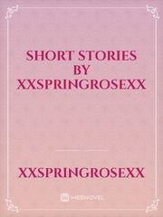 Short Stories by xXSpringRoseXx Book