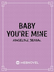 BABY YOU'RE MINE Baka Novel