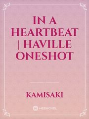 In a Heartbeat | haville oneshot Oneshot Novel