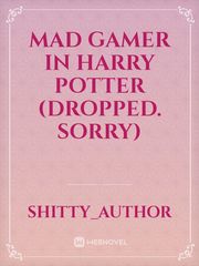 Mad Gamer in Harry Potter (DROPPED. Sorry) Madness Novel