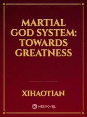 Martial God System: Towards Greatness Stage Novel