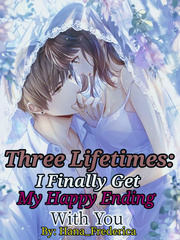 Three Lifetimes: I Finally Get My Happy Ending With You Unrequited Love Novel