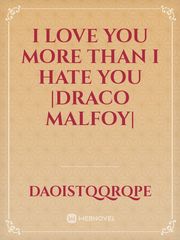 I love you more than I hate you |Draco Malfoy| Book