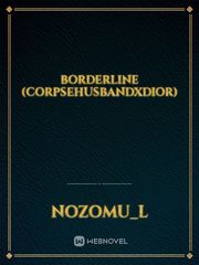 Borderline (CorpseHusbandXDior) Delirious Novel