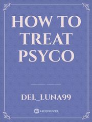 How to Treat Psyco Psyco Novel
