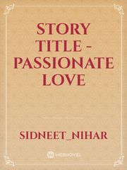 story title - passionate love Passionate Love Novel