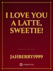 I Love You A Latte, Sweetie! Book