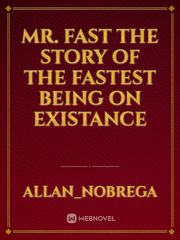 Mr. Fast
The Story of the fastest being on existance Satsuriku No Tenshi Novel
