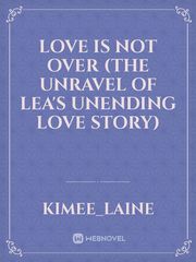 Love Is Not Over (The unravel of Lea's unending love story) Book