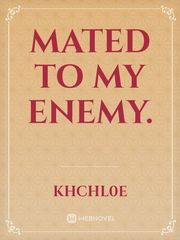 Mated to my enemy. Mate Novel