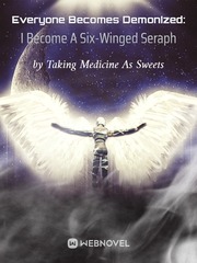 Everyone Becomes Demonized: I Become A Six-Winged Seraph Enchanted Novel