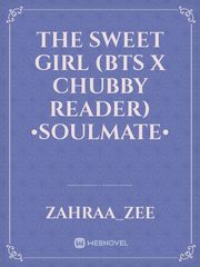 The Sweet Girl 
(BTS x Chubby reader)
•Soulmate• Book