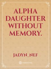 Alpha daughter without memory. Coma Novel