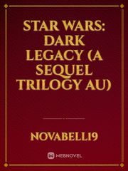 Star Wars: Dark Legacy (A Sequel Trilogy AU) Ben Solo Novel
