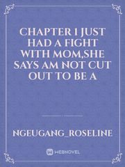 chapter 1


just had a fight with mom,she says am not cut out to be a Book
