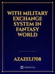 With Military exchange system in fantasy world Matured Novel