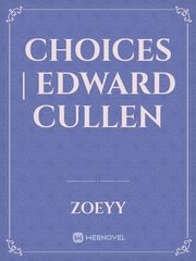 CHOICES | Edward Cullen Edward Cullen Novel
