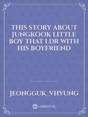 this story about


jungkook little boy that LDR with his boyfriend Jjk Novel