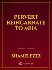 Pervert reincarnate to MHA Eroctic Novel