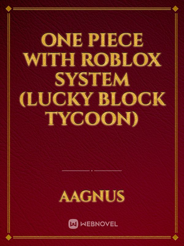 Surprise One Piece With Roblox System Lucky Block Tycoon Chapter 2 By Aagnus Full Book Limited Free Webnovel Official - roblox how to make block have gravity