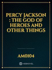 Percy Jackson : The God of Heroes and Other Things Percy Jackson Sea Of Monsters Novel