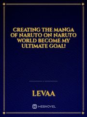 Creating The Manga Of Naruto On Naruto World Become My Ultimate Goal! Book