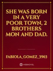 She was born in a very poor town, 2 brothers mon and dad. Book
