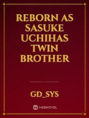 reborn as sasuke uchihas twin brother Our Novel