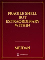 Fragile Shell but Extraordinary Within Book