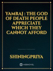 yamraj : the God of death 
people appreciate which they cannot afford Mahabharata Novel