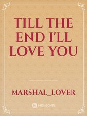 Till the end i'll love you Teen Love Novel
