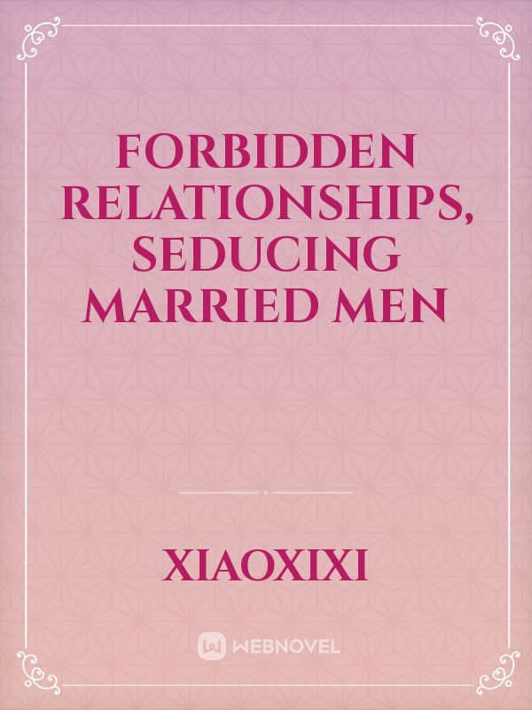 Read Forbidden Relationships, Seducing Married Men - Xiaoxixi