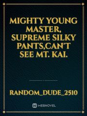 MIGHTY YOUNG MASTER, SUPREME SILKY PANTS,CAN'T SEE MT. KAI. Book