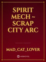 Spirit Mech ~ Scrap City Arc Book