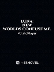 Luna: New worlds confuse me. Opal Novel