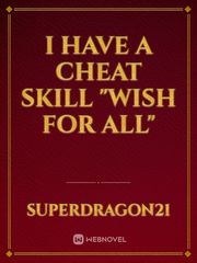 I have a cheat skill "Wish for all" Plot Generator Novel