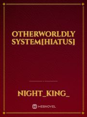 OTHERWORLDLY SYSTEM[HIATUS] Kirito Novel