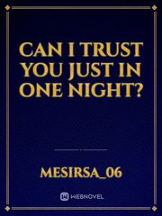 CAN I TRUST YOU JUST IN ONE NIGHT? 2020 Novel