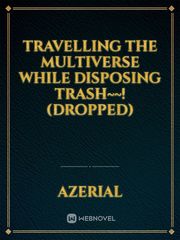 Travelling the Multiverse while disposing Trash~~! (Dropped) News Novel