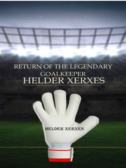 Return of the Legendary Goalkeeper Helder Xerxes Football Novel