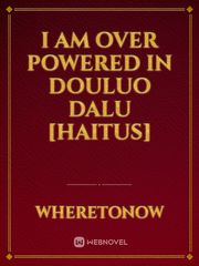 I am Over Powered in Douluo Dalu [Haitus] Twenty Novel