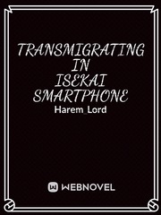 Transmigrating in Isekai Smartphone In A Different World With A Smartphone Novel