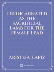 I reincarnated as the sacrificial lamb for the Female Lead Childhood Novel