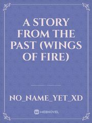 A story from the past (wings of fire) Wings Of Fire Fanfic