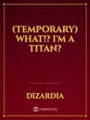(Temporary) What!? I'm a Titan? Book